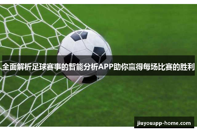 全面解析足球赛事的智能分析APP助你赢得每场比赛的胜利