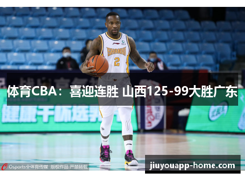 体育CBA：喜迎连胜 山西125-99大胜广东